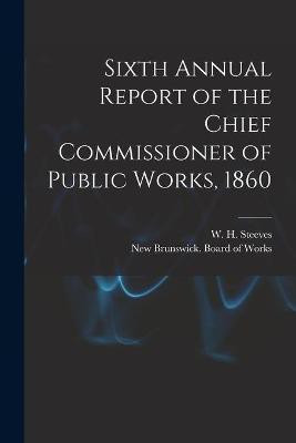 Sixth Annual Report of the Chief Commissioner of Public Works, 1860 [microform](English, Paperback, unknown)