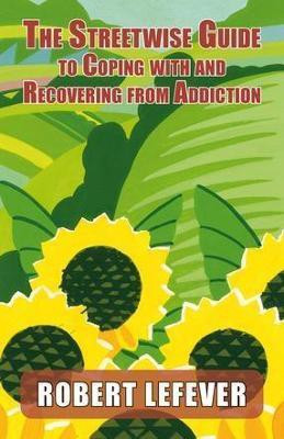 The Street-wise Guide to Coping with & Recovering from Addiction(English, Paperback, Lefever Robert)