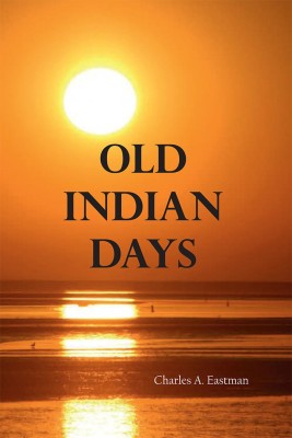 Old Indian Days(Paperback, Charles A. Eastman)