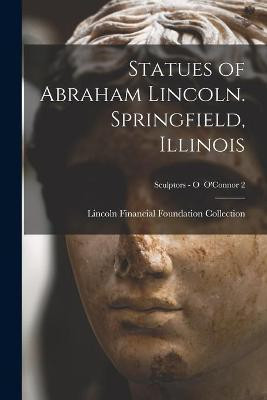 Statues of Abraham Lincoln. Springfield, Illinois; Sculptors - O O'Connor 2(English, Paperback, unknown)