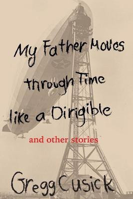 My Father Moves Through Time Like a Dirigible(English, Paperback, Cusick Gregg)