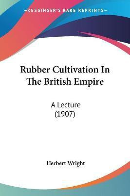 Rubber Cultivation In The British Empire(English, Paperback, Wright Herbert)