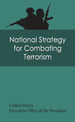 National Strategy for Combating Terrorism(Paperback, United States. Executive Office of the President)