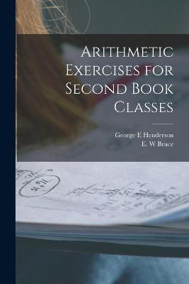 Arithmetic Exercises for Second Book Classes [microform](English, Paperback, Henderson George E)