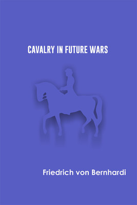 Cavalry in Future Wars(Paperback, Friedrich von Bernhardi)