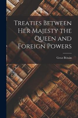 Treaties Between Her Majesty the Queen and Foreign Powers [microform](English, Paperback, unknown)