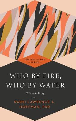 Who by Fire, Who by Water Hb(English, Hardcover, Hoffman Rabbi Lawrence A.)