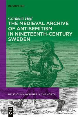 The Medieval Archive of Antisemitism in Nineteenth-Century Sweden(English, Electronic book text, Hess Cordelia)