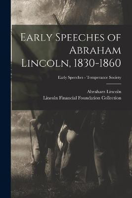 Early Speeches of Abraham Lincoln, 1830-1860; Early Speeches - Temperance Society(English, Paperback, Lincoln Abraham 1809-1865)