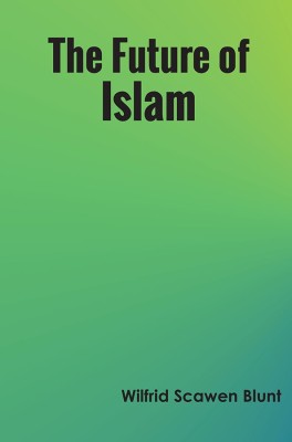 The Future of Islam(Paperback, Wilfrid Scawen Blunt)