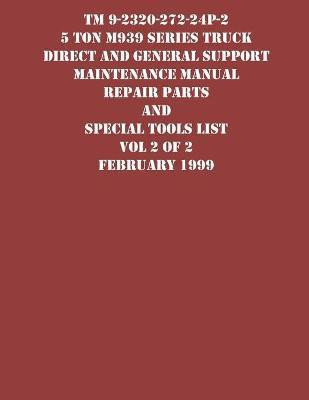 TM 9-2320-272-24P-2 5 Ton M939 Series Truck Direct and General Support Maintenance Manual Repair Parts and Special Tools List Vol 2 of 2 February 1999(English, Paperback, US Army) TM 9-2320-272-24P-2 5 Ton M939 Series Truck Direct and General Support Maintenance Manual Repair Parts and Special Tools List Vol 2 of 2 February 1999(English, Paperback, US Army)