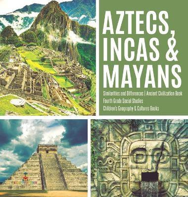 Aztecs, Incas & Mayans Similarities and Differences Ancient Civilization Book Fourth Grade Social Studies Children's Geography & Cultures Books(English, Hardcover, Baby Professor) Aztecs, Incas & Mayans Similarities and Differences Ancient Civilization Book Fourth Grade Social Studies Children's Geography & Cultures Books(English, Hardcover, Baby Professor)