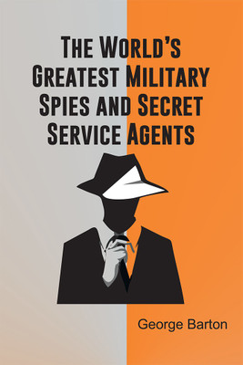 The World's Greatest Military Spies and Secret Service Agents by George Barton(Paperback, George Barton)