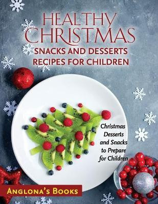 Healthy Christmas Snacks and Desserts Recipes for Children(English, Paperback, Anglona's Books)