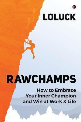Rawchamps  - How to Embrace Your Inner Champion and Win at Work & Life(English, Paperback, Loluck)