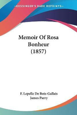 Memoir Of Rosa Bonheur (1857)(English, Paperback, De Bois-Gallais F Lepelle)