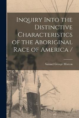 Inquiry Into the Distinctive Characteristics of the Aboriginal Race of America /(English, Paperback, unknown)