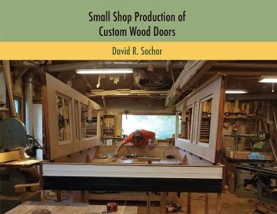 Small Shop Production of Custom Wood Doors(English, Paperback, Sochar David R)