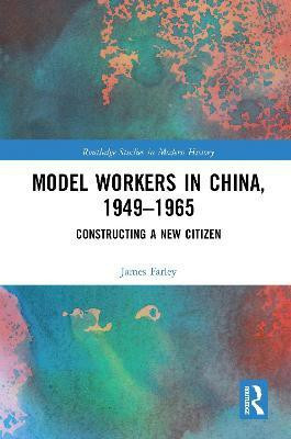 Model Workers in China, 1949-1965(English, Electronic book text, Farley James)