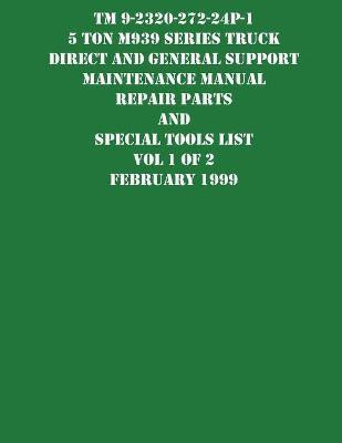 TM 9-2320-272-24P-1 5 Ton M939 Series Truck Direct and General Support Maintenance Manual Repair Parts and Special Tools List Vol 1 of 2 February 1999(English, Paperback, US Army) TM 9-2320-272-24P-1 5 Ton M939 Series Truck Direct and General Support Maintenance Manual Repair Parts and Special Tools List Vol 1 of 2 February 1999(English, Paperback, US Army)