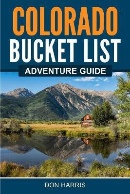 Colorado Bucket List Adventure Guide(English, Paperback, Harris Don)