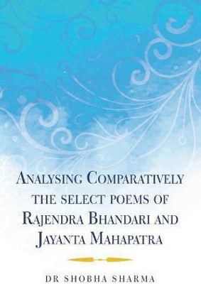 Analysing Comparatively the Select Poems of Rajendra Bhandari and Jayanta Mahapatra(English, Paperback, Sharma Shobha Dr)
