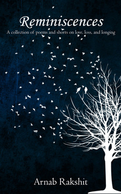 Reminiscences A collection of poems on love, loss, and longing, amongst other things(Paperback, Arnab Rakshit)