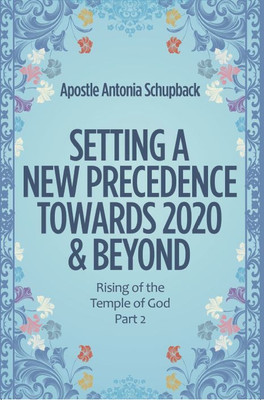 Setting a New Precedence Towards 2020 & Beyond Rising of the Temple of God(Hardcover, Apostle Antonia Schupback)