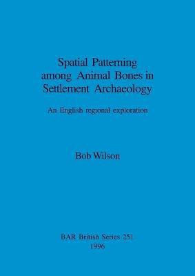 Spatial Patterning Among Animal Bones in Settlement Archaeology(English, Paperback, Wilson Bob)