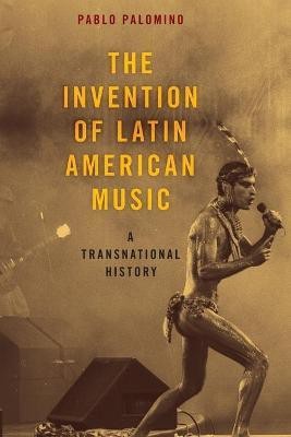 The Invention of Latin American Music(English, Paperback, Palomino Pablo)