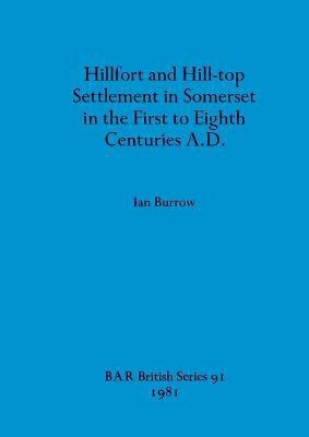 Hillfort and Hill-Top Settlement in Somerset in the First to Eighth Cen turies A.D.(English, Paperback, Burrow Ian)