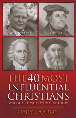 The 40 Most Influential Christians . . . Who Shaped What We Believe Today(English, Paperback, Aaron Daryl)