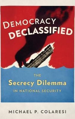 Democracy Declassified  - The Secrecy Dilemma in National Security(English, Hardcover, Colaresi Michael P.)