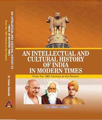 AN INTELLECTUAL AND CULTURAL HISTORY OF INDIA IN MODERN TIMES (From the 18th Century to the Present)(Hardcover, Dr. Sailen Debnath)