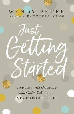 Just Getting Started - Stepping with Courage into God`s Call for the Next Stage of Life(English, Paperback, Peter Wendy)