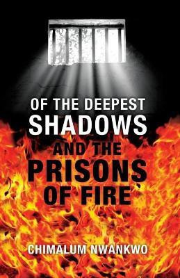 Of the Deepest Shadows and the Prisons of Fire(English, Paperback, Nwankwo Chimalum)