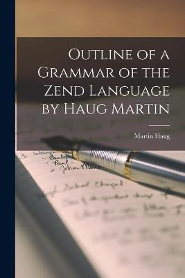 Outline of a Grammar of the Zend Language by Haug Martin(English, Paperback, unknown)