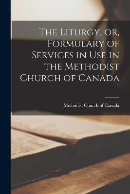 The Liturgy, or, Formulary of Services in Use in the Methodist Church of Canada [microform](English, Paperback, unknown)