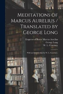 Meditations of Marcus Aurelius / Translated by George Long; With an Introduction by W. L. Courtney.(English, Paperback, Long George 1800-1879)