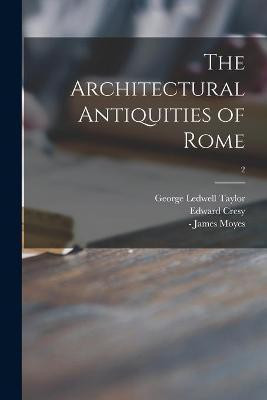 The Architectural Antiquities of Rome; 2(English, Paperback, Taylor George Ledwell 1788-1873)