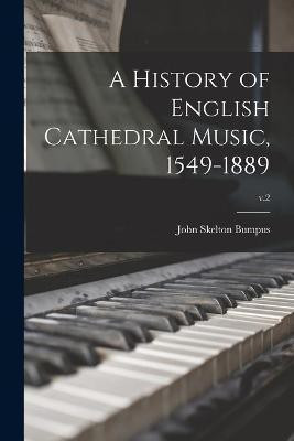 A History of English Cathedral Music, 1549-1889; v.2(English, Paperback, Bumpus John Skelton 1861-1913)