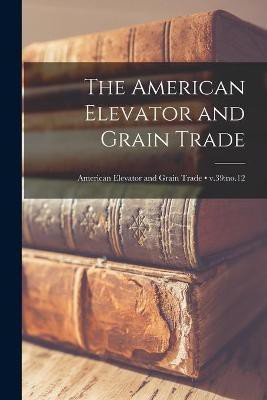 The American Elevator and Grain Trade; v.39(English, Paperback, Anonymous)