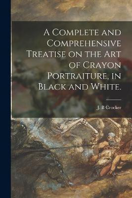 A Complete and Comprehensive Treatise on the Art of Crayon Portraiture, in Black and White.(English, Paperback, unknown)