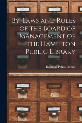 By-laws and Rules of the Board of Management of the Hamilton Public Library [microform](English, Paperback, unknown)