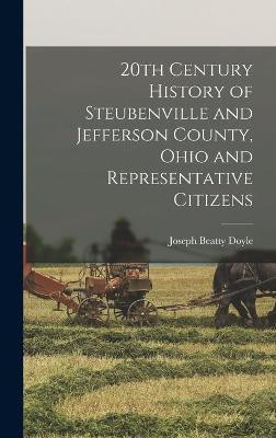 20th Century History of Steubenville and Jefferson County, Ohio and Representative Citizens(English, Hardcover, Doyle Joseph Beatty)