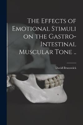 The Effects of Emotional Stimuli on the Gastro-intestinal Muscular Tone ..(English, Paperback, Brunswick David 1896-)