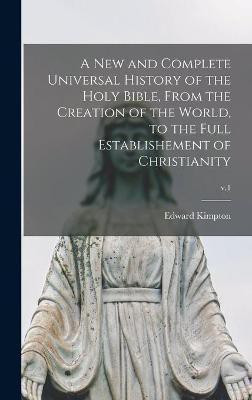 A New and Complete Universal History of the Holy Bible, From the Creation of the World, to the Full Establishement of Christianity; v.1(English, Hardcover, unknown)