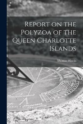 Report on the Polyzoa of the Queen Charlotte Islands [microform](English, Paperback, Hincks Thomas 1818-1899)