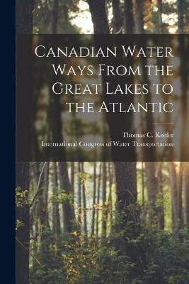 Canadian Water Ways From the Great Lakes to the Atlantic [microform](English, Paperback, unknown)