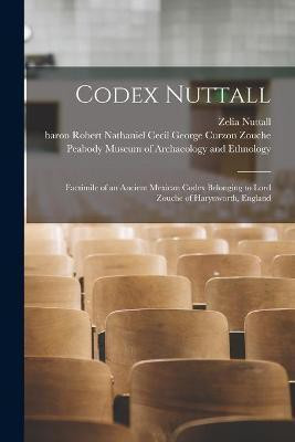 Codex Nuttall; Facsimile of an Ancient Mexican Codex Belonging to Lord Zouche of Harynworth, England(English, Paperback, Nuttall Zelia 1858-1933)